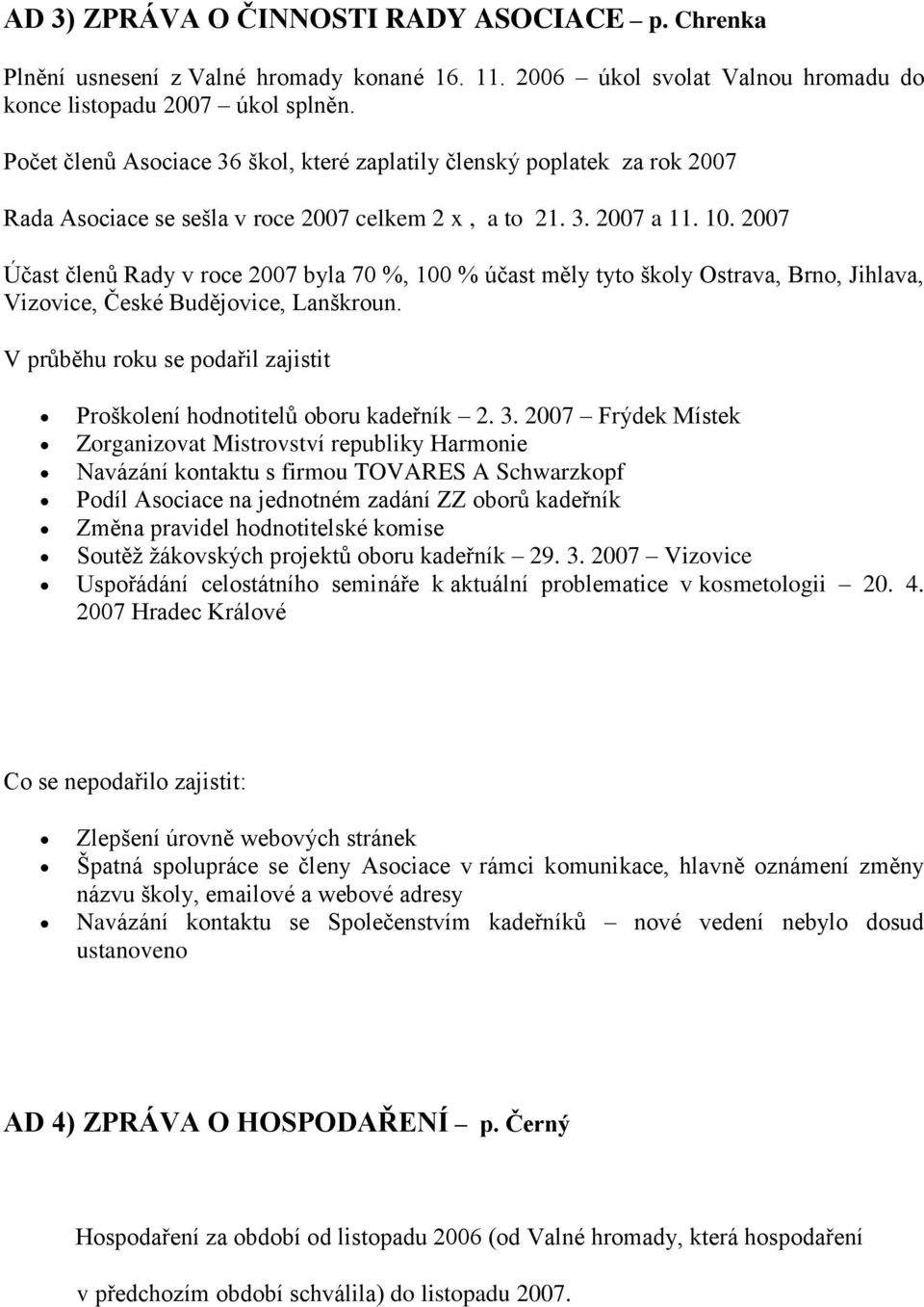 2007 Účast členů Rady v roce 2007 byla 70 %, 100 % účast měly tyto školy Ostrava, Brno, Jihlava, Vizovice, České Budějovice, Lanškroun.