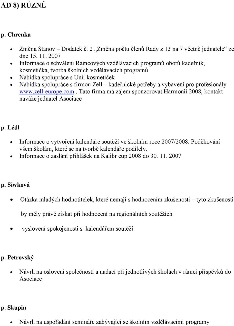 kadeřnické potřeby a vybavení pro profesionály www.zell-europe.com. Tato firma má zájem sponzorovat Harmonii 2008, kontakt naváže jednatel Asociace p.