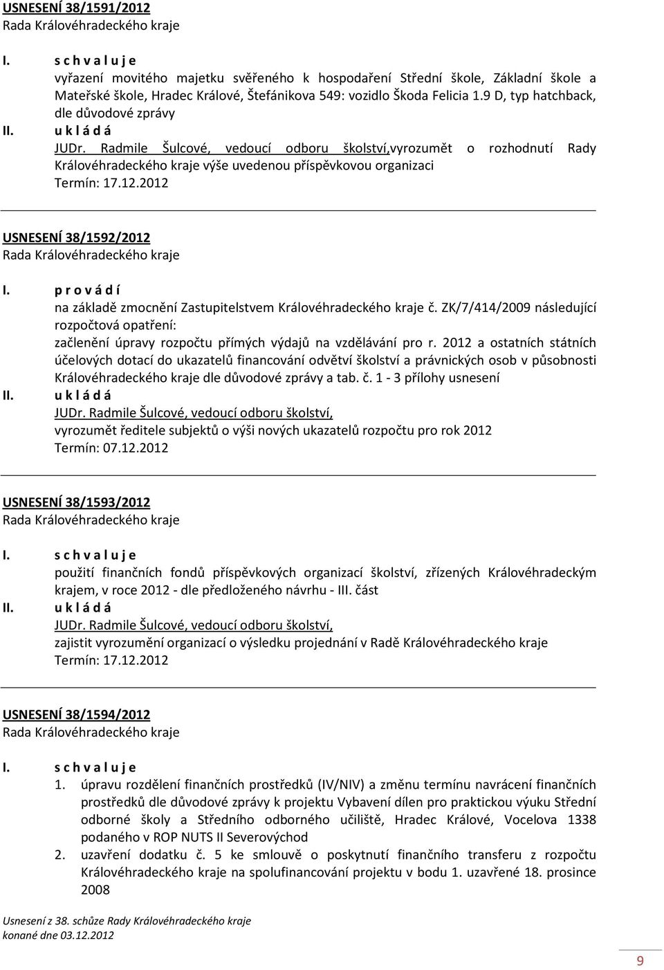 2012 USNESENÍ 38/1592/2012 I. p r o v á d í na základě zmocnění Zastupitelstvem Královéhradeckého kraje č.