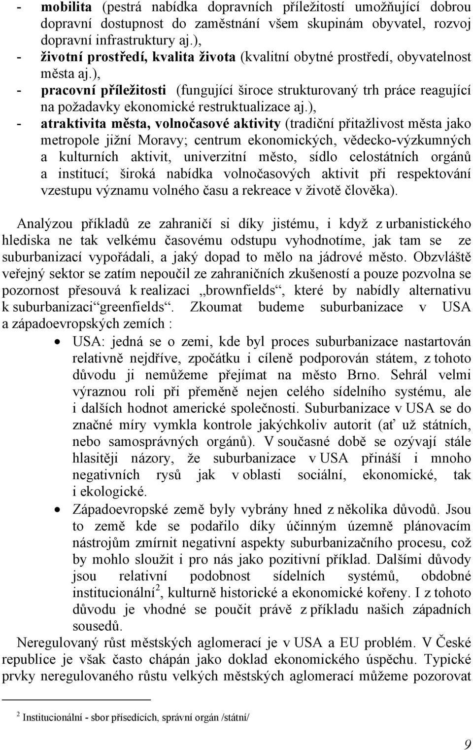 ), - pracovní příležitosti (fungující široce strukturovaný trh práce reagující na požadavky ekonomické restruktualizace aj.