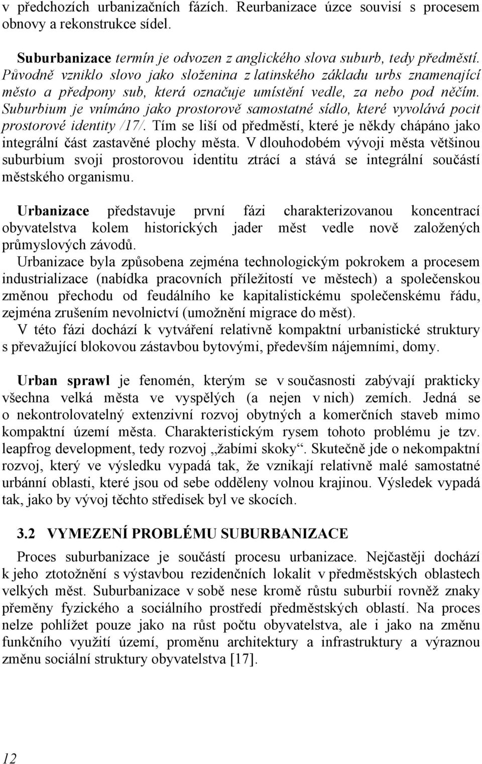 Suburbium je vnímáno jako prostorově samostatné sídlo, které vyvolává pocit prostorové identity /17/. Tím se liší od předměstí, které je někdy chápáno jako integrální část zastavěné plochy města.