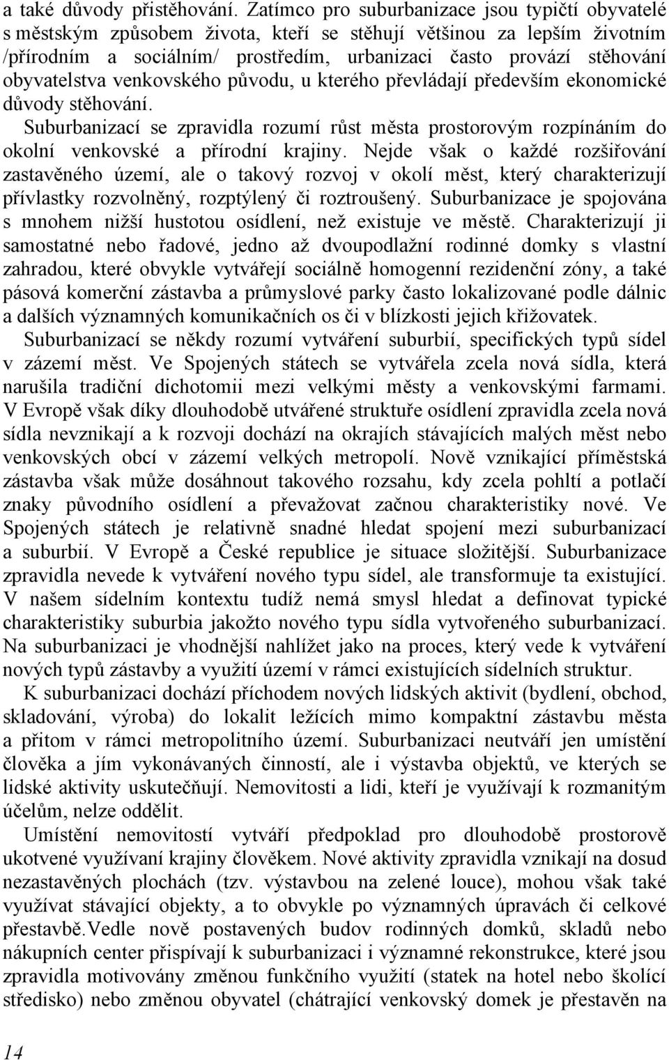 obyvatelstva venkovského původu, u kterého převládají především ekonomické důvody stěhování. Suburbanizací se zpravidla rozumí růst města prostorovým rozpínáním do okolní venkovské a přírodní krajiny.