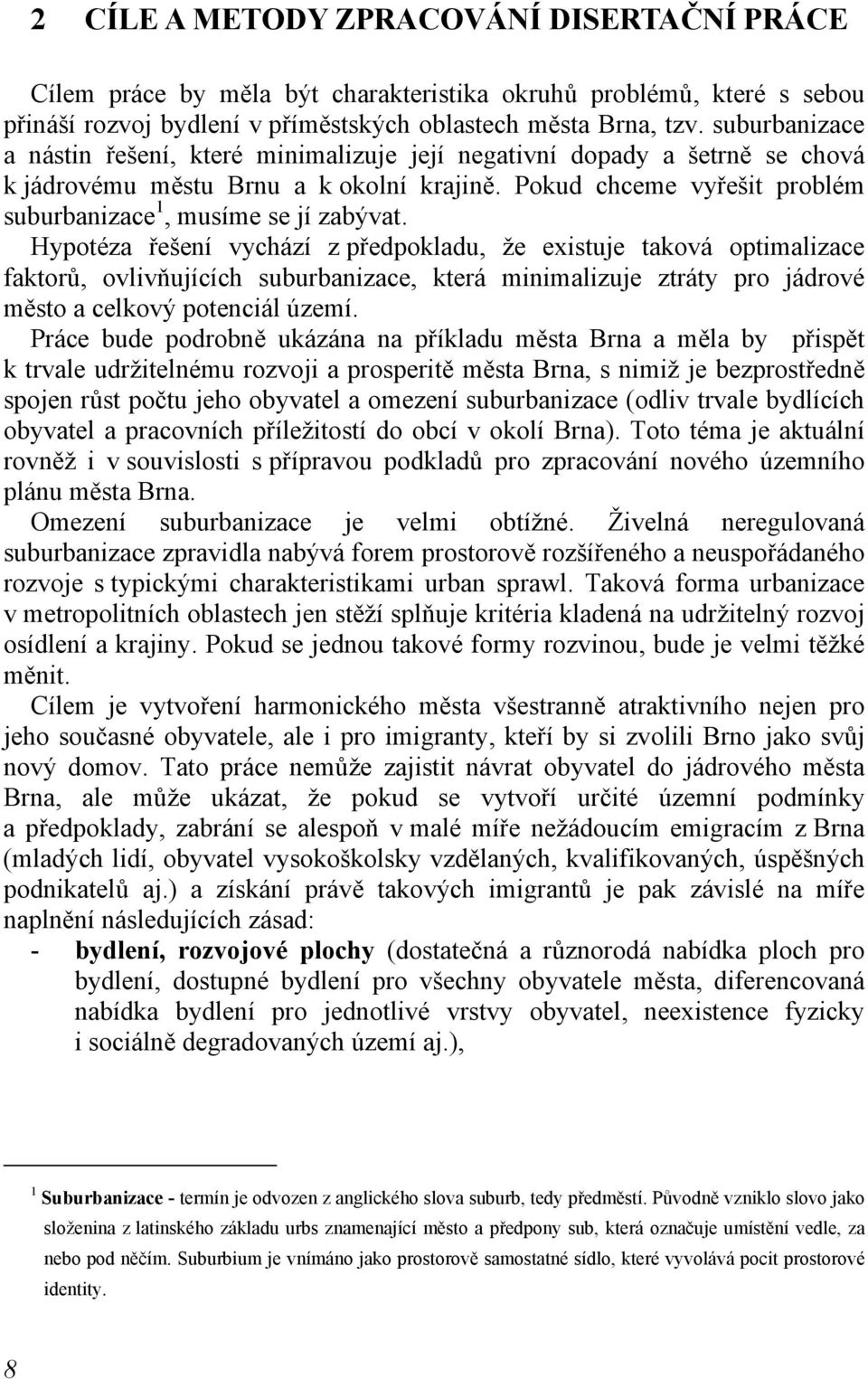 Hypotéza řešení vychází z předpokladu, že existuje taková optimalizace faktorů, ovlivňujících suburbanizace, která minimalizuje ztráty pro jádrové město a celkový potenciál území.