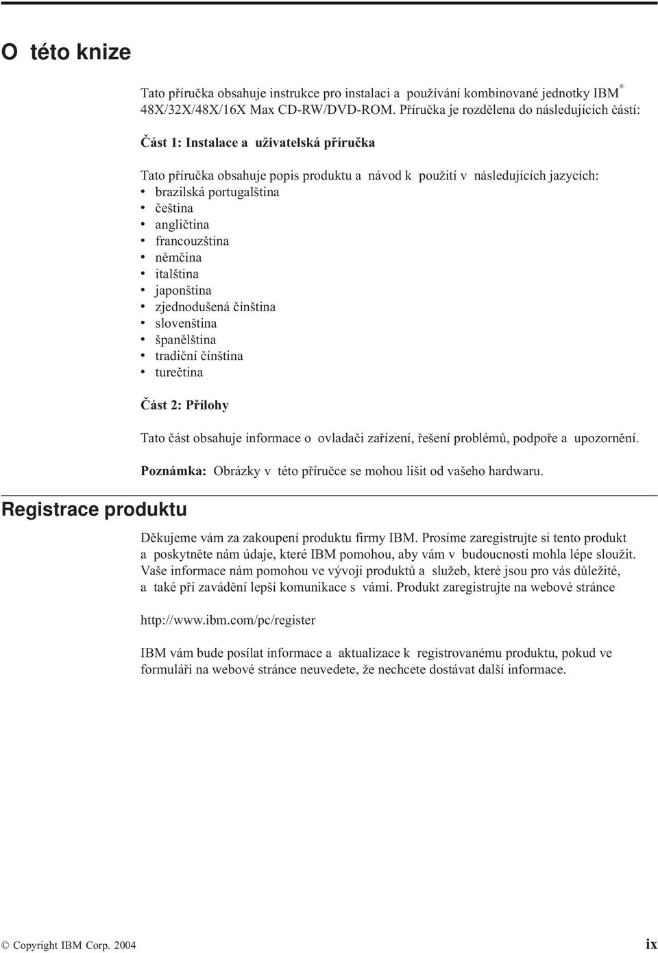 angličtina francouzština němčina italština japonština zjednodušená čínština sloenština španělština tradiční čínština turečtina Část 2: Přílohy Registrace produktu Tato část obsahuje informace o