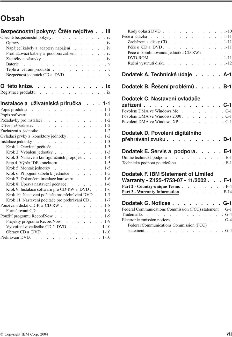 ...........ix Instalace a užiatelská příručka... 1-1 Popis produktu............. 1-1 Popis softwaru............. 1-1 Požadaky pro instalaci........... 1-2 Dříe než začnete............. 1-2 Zacházení s jednotkou.