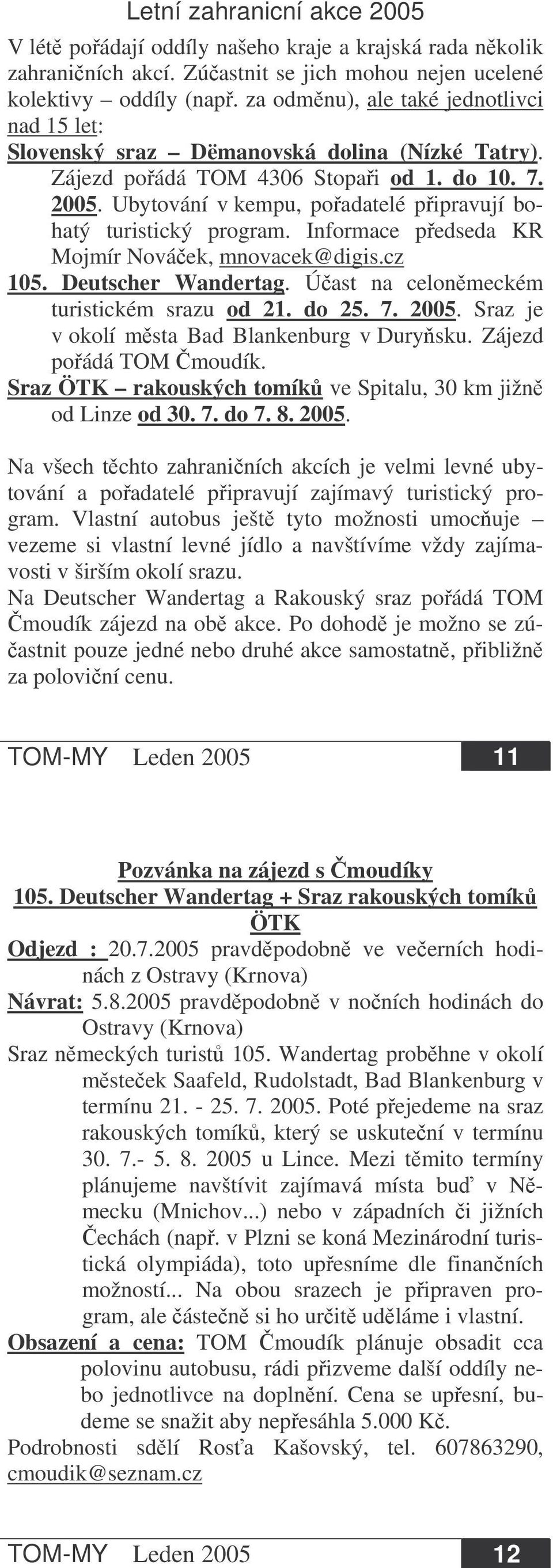 Ubytování v kempu, poadatelé pipravují bohatý turistický program. Informace pedseda KR Mojmír Nováek, mnovacek@digis.cz 105. Deutscher Wandertag. Úast na celonmeckém turistickém srazu od 21. do 25. 7.