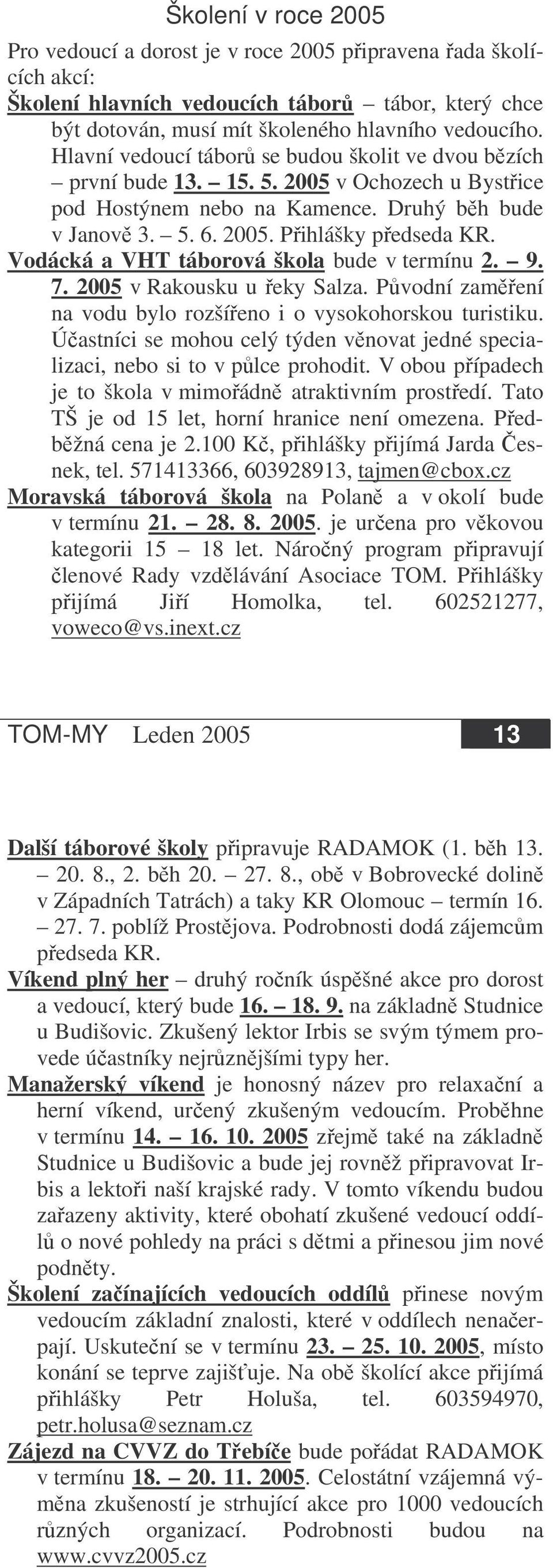 Vodácká a VHT táborová škola bude v termínu 2. 9. 7. 2005 v Rakousku u eky Salza. Pvodní zamení na vodu bylo rozšíeno i o vysokohorskou turistiku.