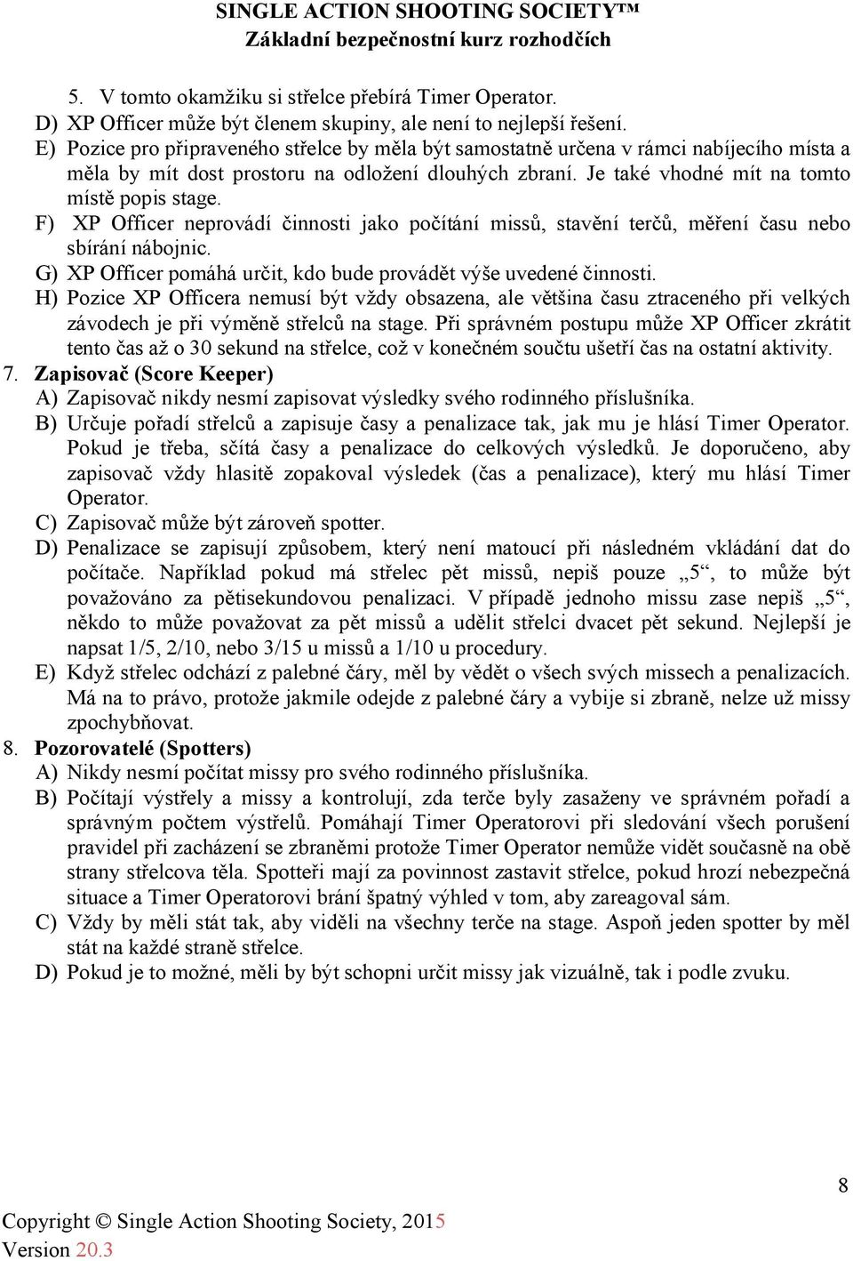 F) XP Officer neprovádí činnosti jako počítání missů, stavění terčů, měření času nebo sbírání nábojnic. G) XP Officer pomáhá určit, kdo bude provádět výše uvedené činnosti.