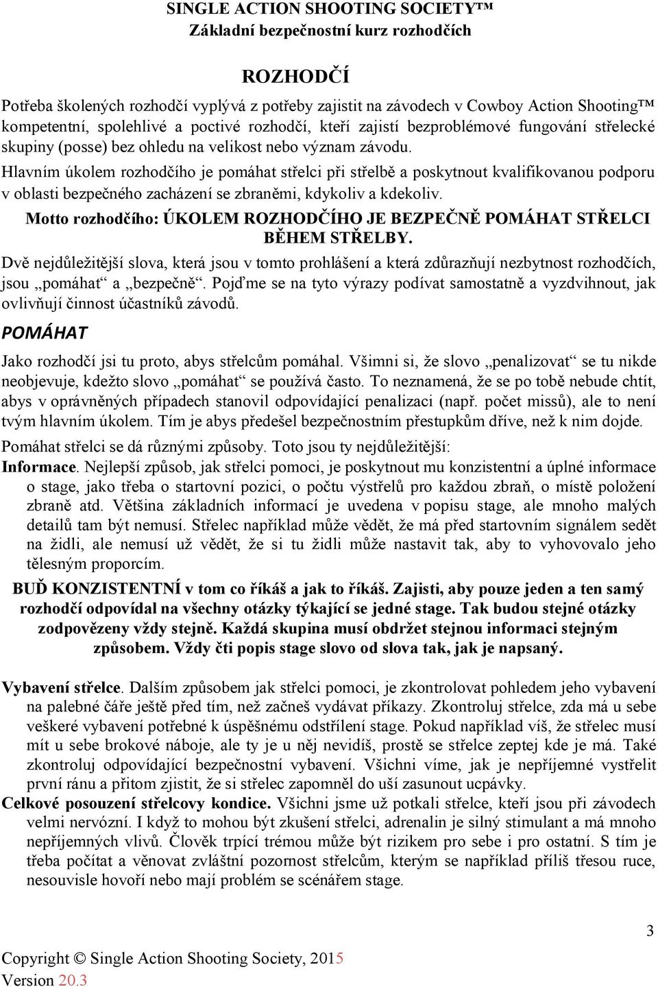 Hlavním úkolem rozhodčího je pomáhat střelci při střelbě a poskytnout kvalifikovanou podporu v oblasti bezpečného zacházení se zbraněmi, kdykoliv a kdekoliv.