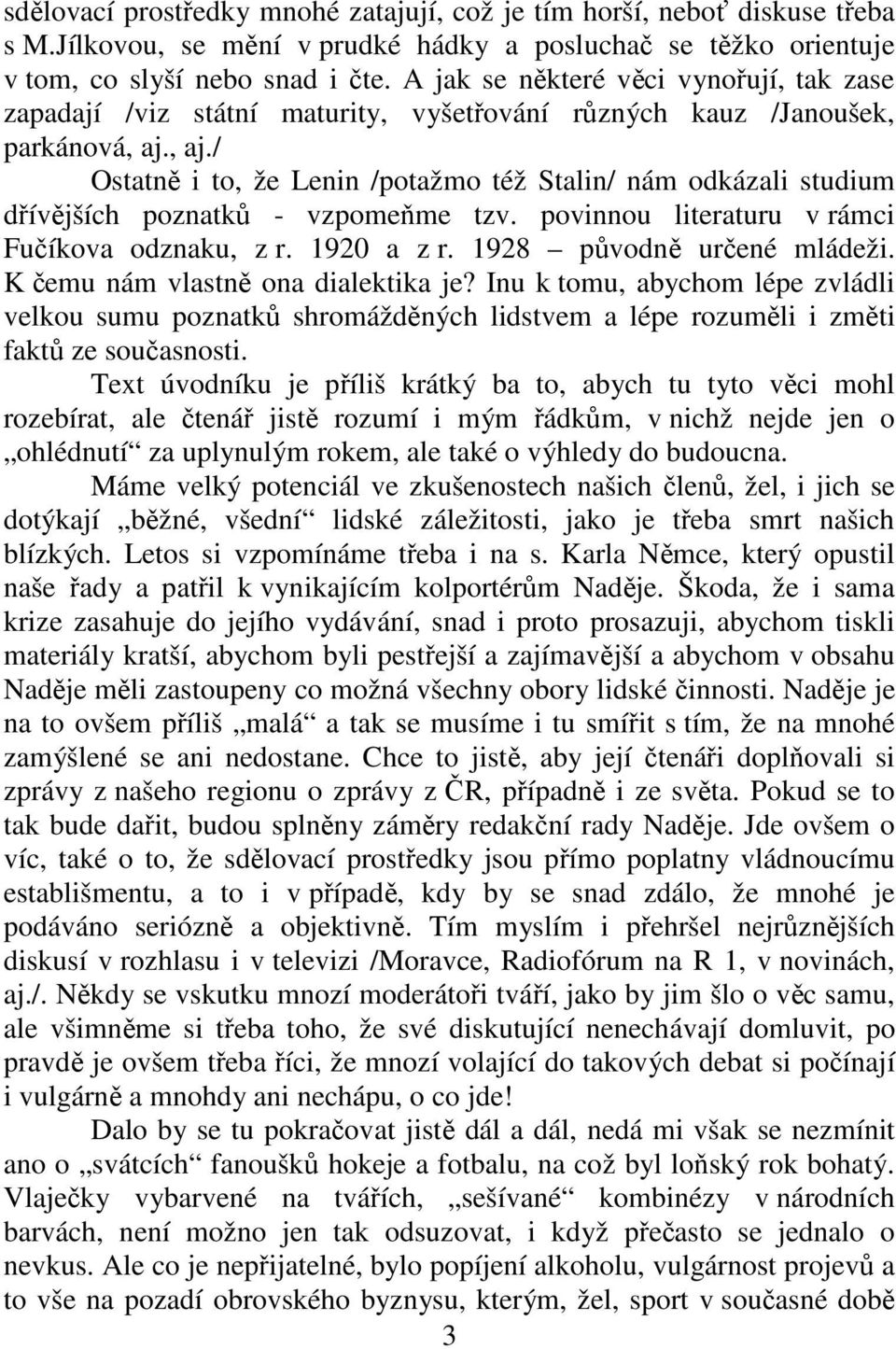 , aj./ Ostatně i to, že Lenin /potažmo též Stalin/ nám odkázali studium dřívějších poznatků - vzpomeňme tzv. povinnou literaturu v rámci Fučíkova odznaku, z r. 1920 a z r. 1928 původně určené mládeži.