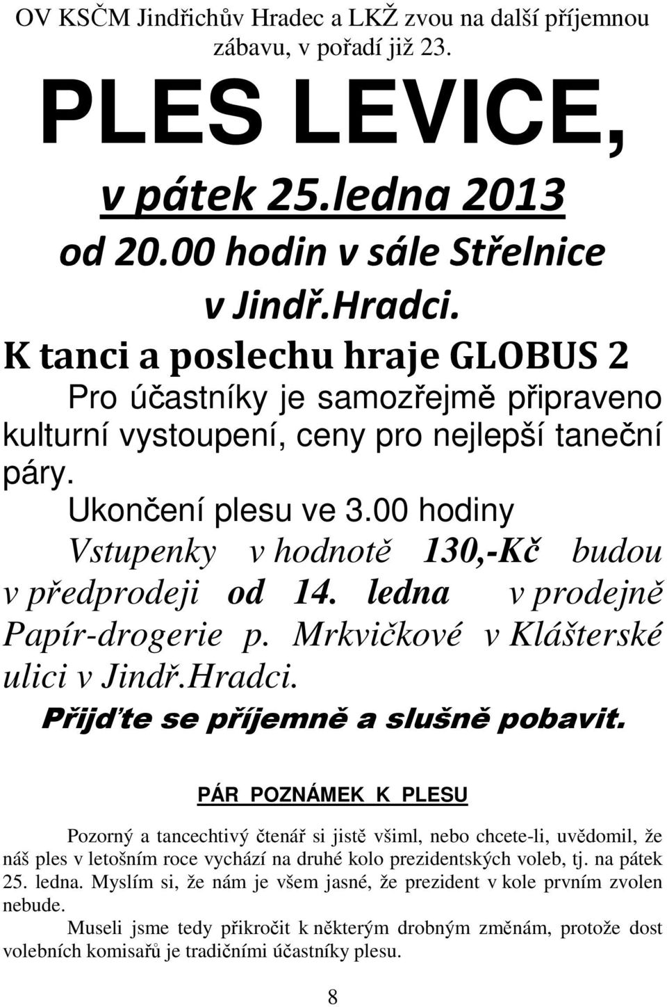 00 hodiny Vstupenky v hodnotě 130,-Kč budou v předprodeji od 14. ledna v prodejně Papír-drogerie p. Mrkvičkové v Klášterské ulici v Jindř.Hradci. Přijďte se příjemně a slušně pobavit.