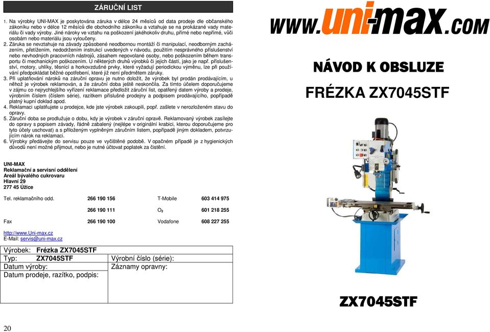 výroby. Jiné nároky ve vztahu na poškození jakéhokoliv druhu, přímé nebo nepřímé, vůči osobám nebo materiálu jsou vyloučeny. 2.