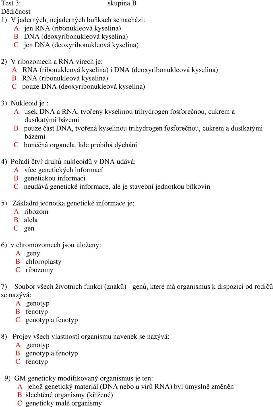 kyselinou trihydrogen fosforečnou, cukrem a dusíkatými bázemi B pouze část DNA, tvořená kyselinou trihydrogen fosforečnou, cukrem a dusíkatými bázemi C buněčná organela, kde probíhá dýchání 4) Pořadí
