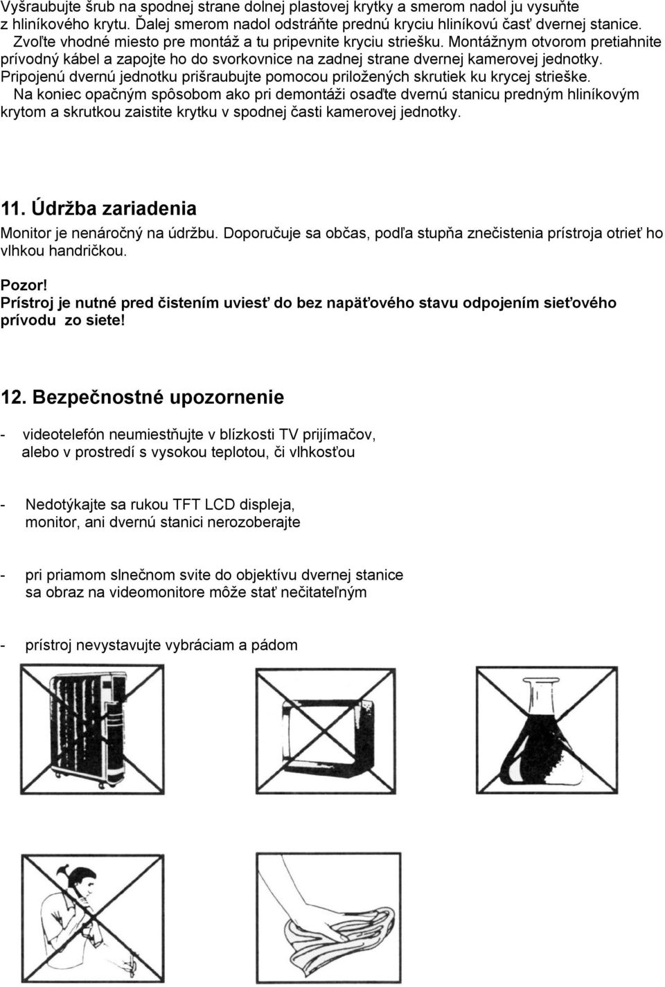 Pripojenú dvernú jednotku prišraubujte pomocou priložených skrutiek ku krycej strieške.