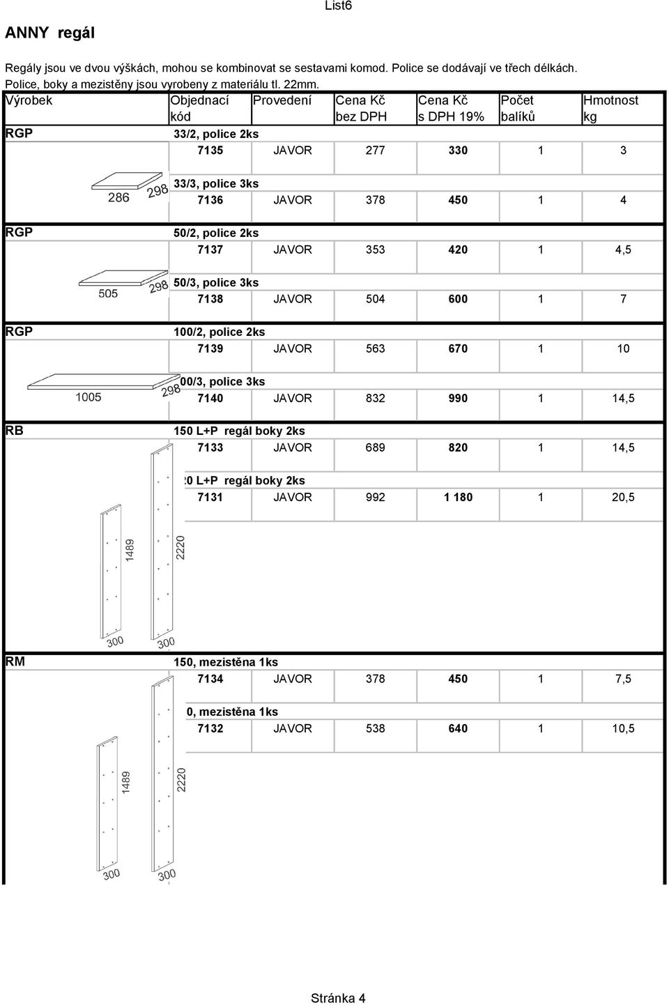 RGP 33/2, police 2ks 7135 JAVOR 277 330 1 3 33/3, police 3ks 7136 JAVOR 378 450 1 4 RGP 50/2, police 2ks 7137 JAVOR 353 420 1 4,5 50/3, police 3ks 7138 JAVOR 504