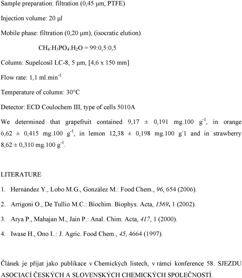 100 g -1, in orange 6,62 ± 0,415 mg.100 g -1, in lemon 12,38 ± 0,198 mg.100 g - 1 and in strawberry 8,62 ± 0,310 mg.100 g -1. LITERATURE 1. Hernández Y., Lobo M.G., González M.: Food Chem.