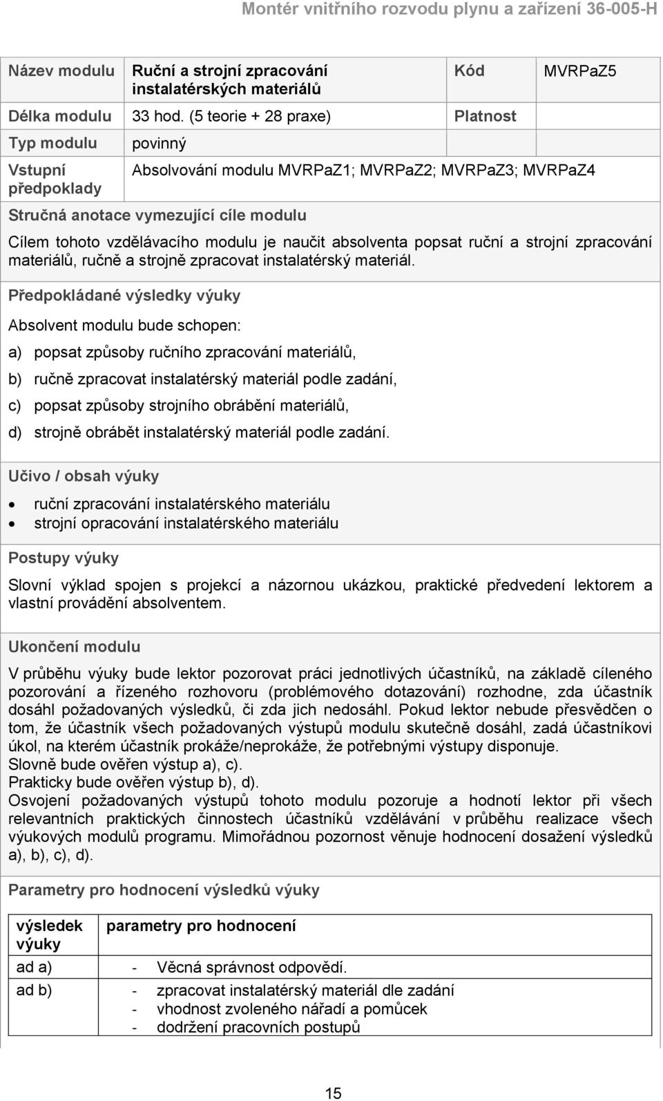 modulu je naučit absolventa popsat ruční a strojní zpracování materiálů, ručně a strojně zpracovat instalatérský materiál.