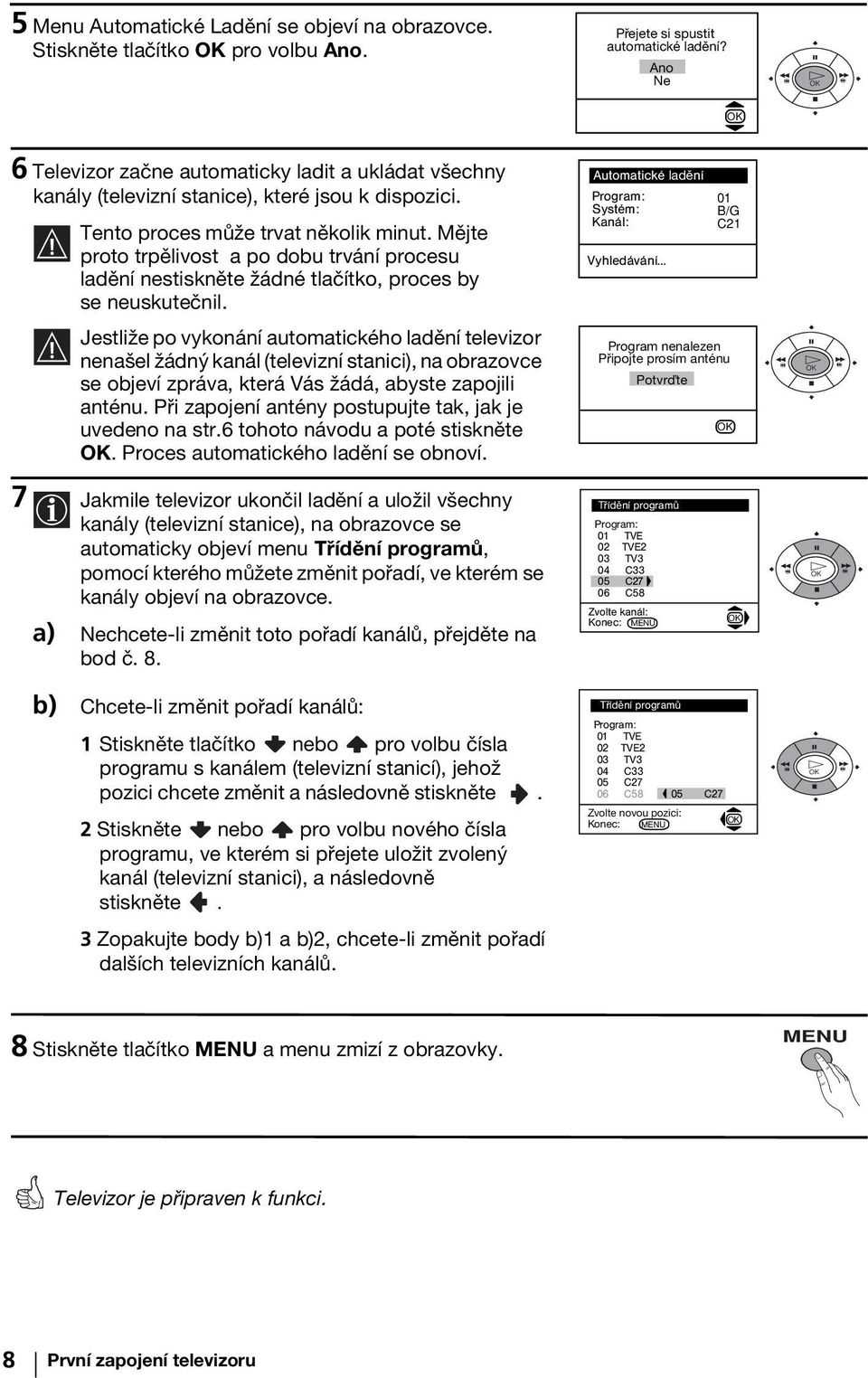 Mějte proto trpělivost a po dobu trvání procesu ladění nestiskněte žádné tlačítko, proces by se neuskutečnil.