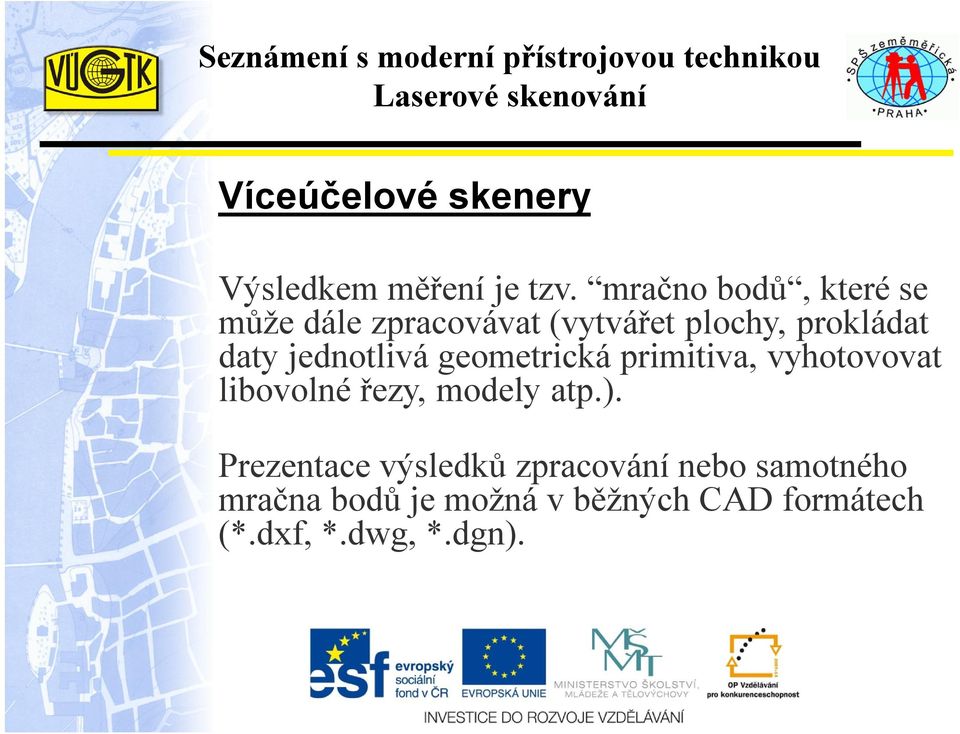 jednotlivá geometrická primitiva, vyhotovovat libovolné řezy, modely atp.).