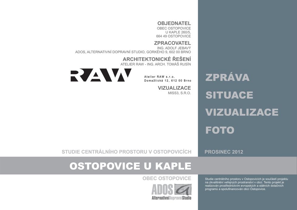 R.O. ZPRÁVA SITUACE VIZUALIZACE FOTO STUDIE CENTRÁLNÍHO PROSTORU V OSTOPOVICÍCH PROSINEC 2012 OSTOPOVICE U KAPLE OBEC OSTOPOVICE Studie