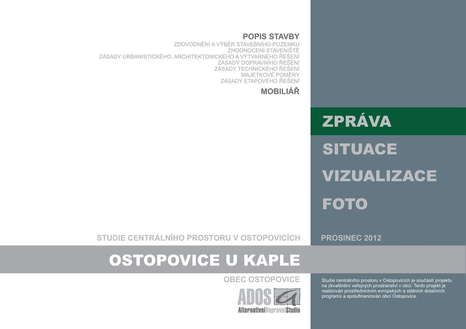 PROSTORU V OSTOPOVICÍCH PROSINEC 2012 OSTOPOVICE U KAPLE OBEC OSTOPOVICE Studie centrálního prostoru v Ostopovicích je součástí projektu na