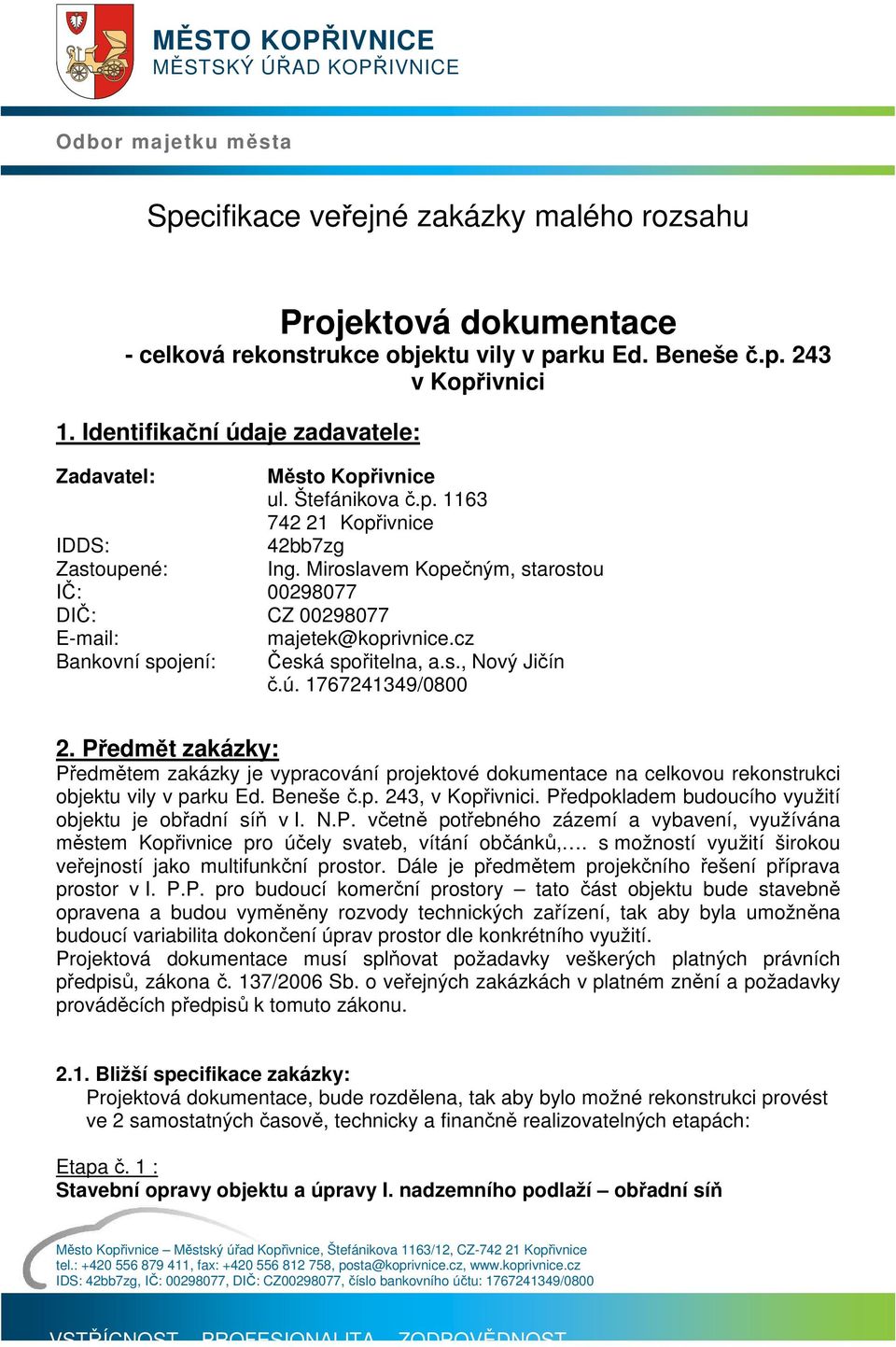 Miroslavem Kopečným, starostou IČ: 00298077 DIČ: CZ 00298077 E-mail: Bankovní spojení: majetek@koprivnice.cz Česká spořitelna, a.s., Nový Jičín č.ú. 1767241349/0800 2.