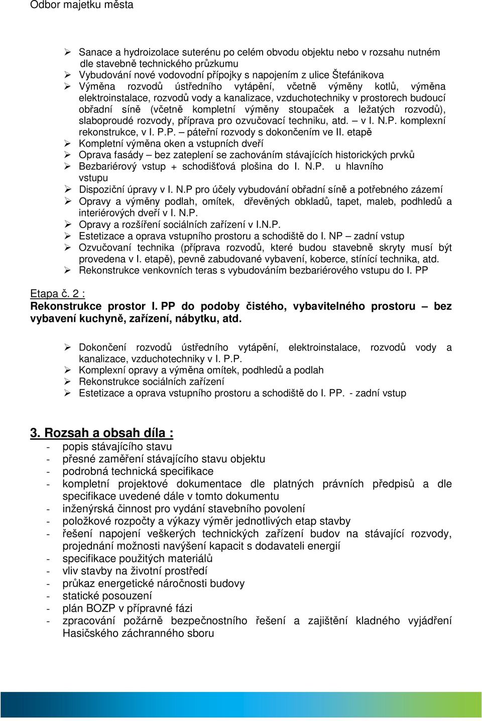 slaboproudé rozvody, příprava pro ozvučovací techniku, atd. v I. N.P. komplexní rekonstrukce, v I. P.P. páteřní rozvody s dokončením ve II.