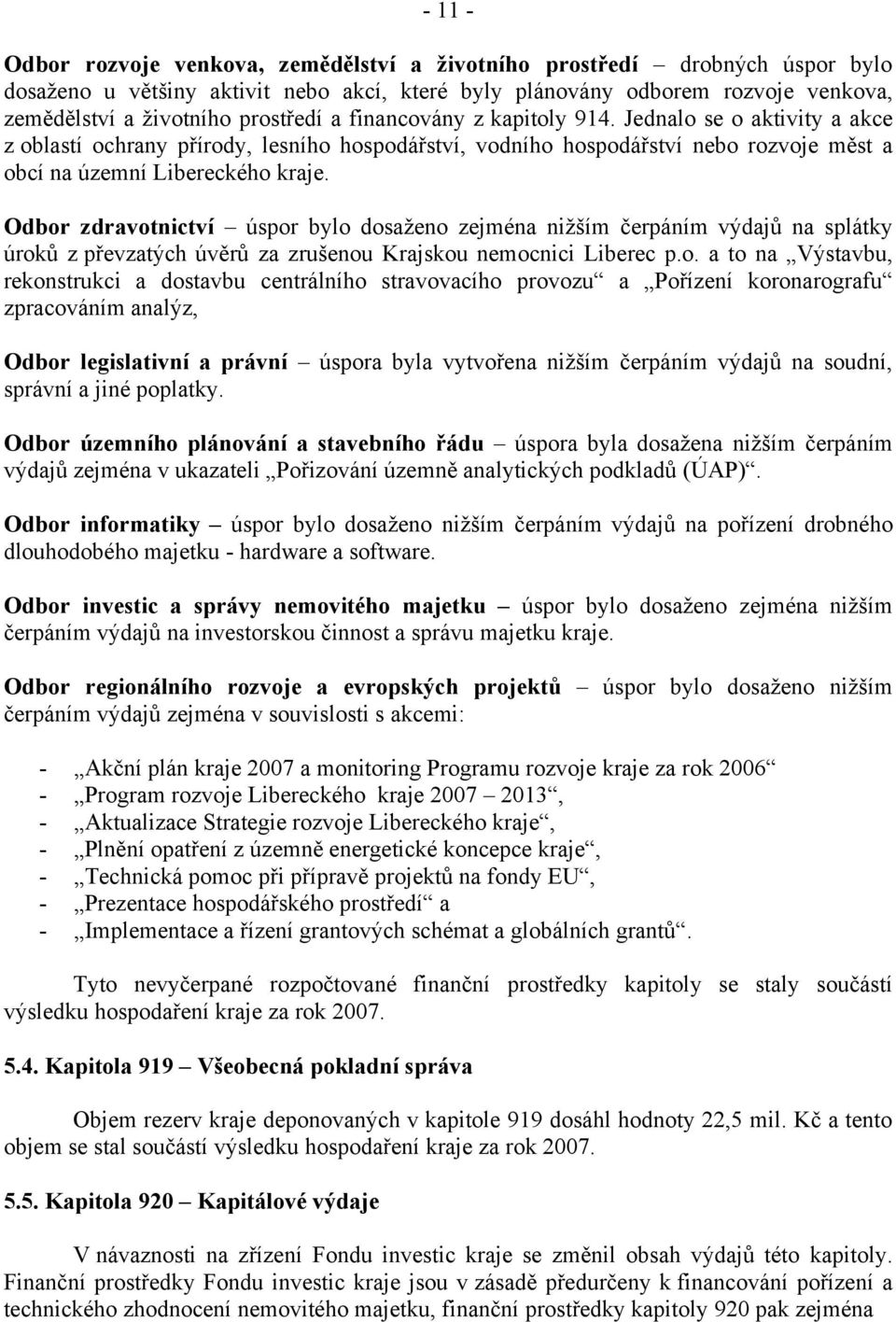 Odbor zdravotnictví úspor bylo dosaženo zejména nižším čerpáním výdajů na splátky úroků z převzatých úvěrů za zrušenou Krajskou nemocnici Liberec p.o. a to na Výstavbu, rekonstrukci a dostavbu