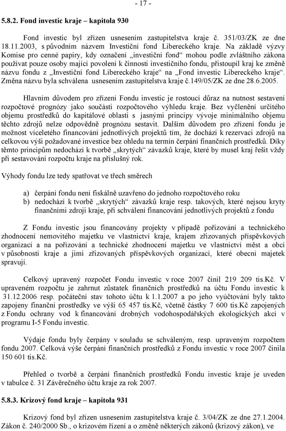 fondu z Investiční fond Libereckého kraje na Fond investic Libereckého kraje. Změna názvu byla schválena usnesením zastupitelstva kraje č.149/05/zk ze dne 28.6.2005.