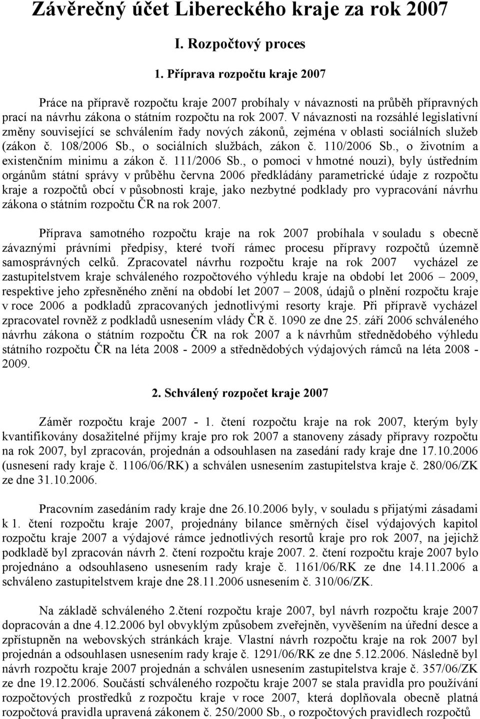 V návaznosti na rozsáhlé legislativní změny související se schválením řady nových zákonů, zejména v oblasti sociálních služeb (zákon č. 108/2006 Sb., o sociálních službách, zákon č. 110/2006 Sb.