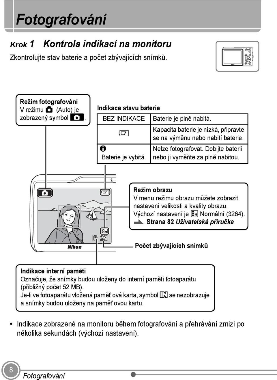 Dobijte baterii nebo ji vyměňte za plně nabitou. Režim obrazu V menu režimu obrazu můžete zobrazit nastavení velikosti a kvality obrazu. Výchozí nastavení je y Normální (3264).