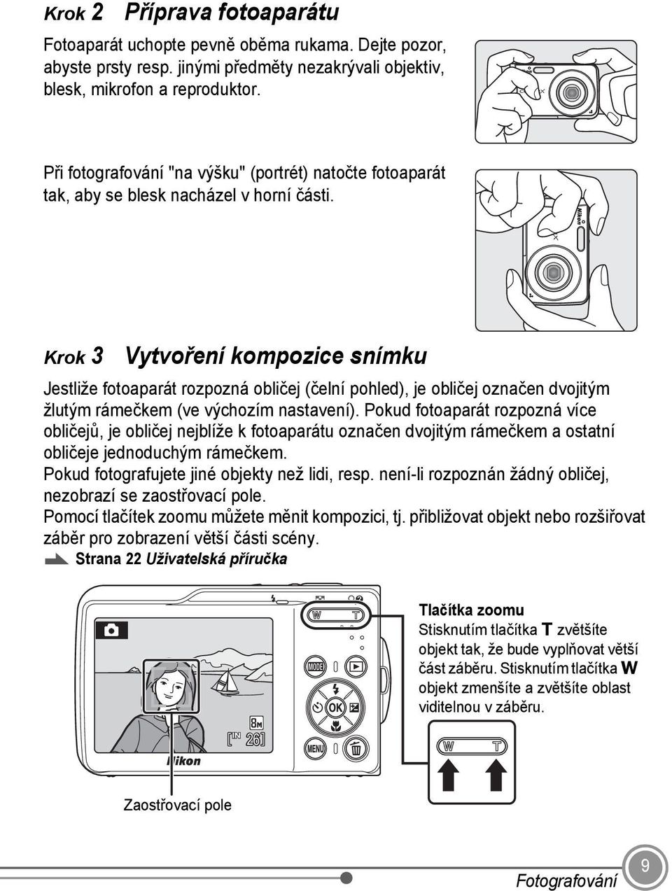 Krok 3 Vytvoření kompozice snímku Jestliže fotoaparát rozpozná obličej (čelní pohled), je obličej označen dvojitým žlutým rámečkem (ve výchozím nastavení).