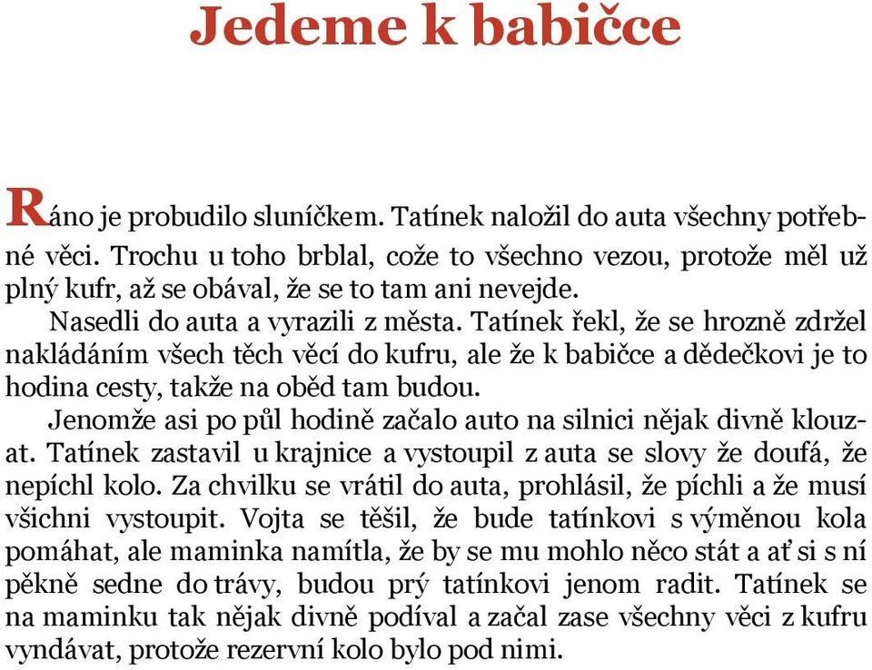 Tatínek řekl, že se hrozně zdržel nakládáním všech těch věcí do kufru, ale že k babičce a dědečkovi je to hodina cesty, takže na oběd tam budou.