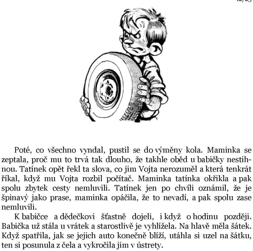 Tatínek jen po chvíli oznámil, že je špinavý jako prase, maminka opáčila, že to nevadí, a pak spolu zase nemluvili.