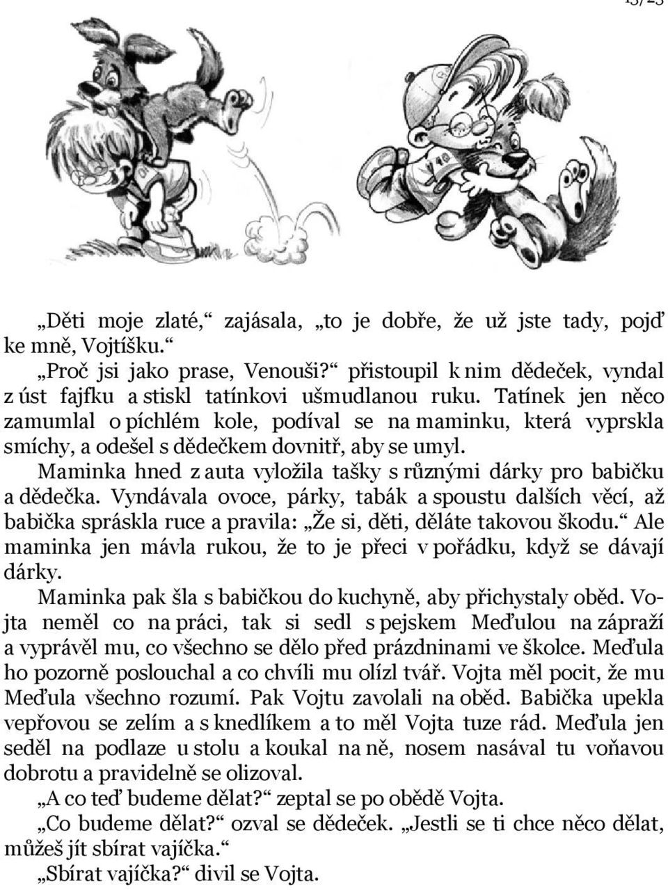 Maminka hned z auta vyložila tašky s různými dárky pro babičku a dědečka. Vyndávala ovoce, párky, tabák a spoustu dalších věcí, až babička spráskla ruce a pravila: Že si, děti, děláte takovou škodu.