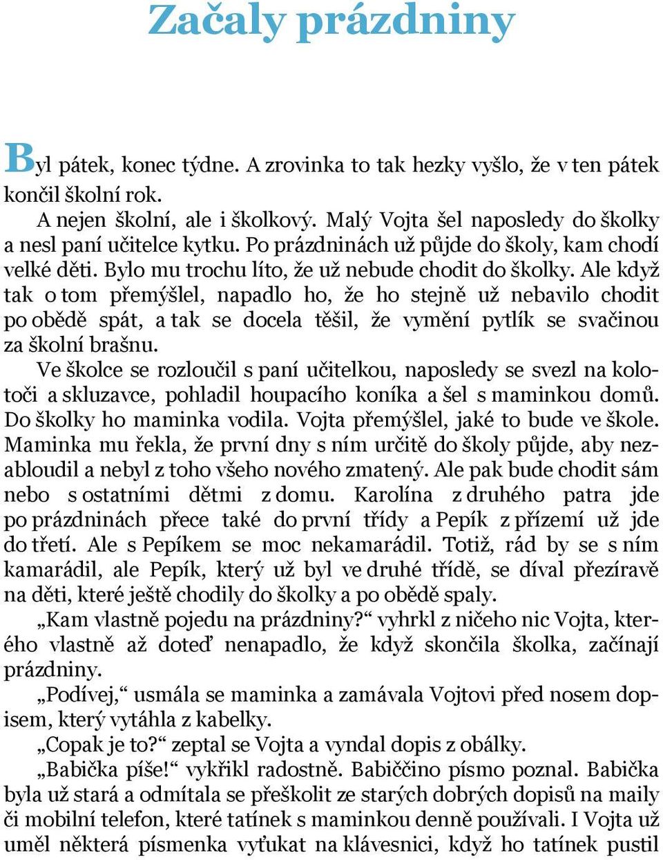 Ale když tak o tom přemýšlel, napadlo ho, že ho stejně už nebavilo chodit po obědě spát, a tak se docela těšil, že vymění pytlík se svačinou za školní brašnu.