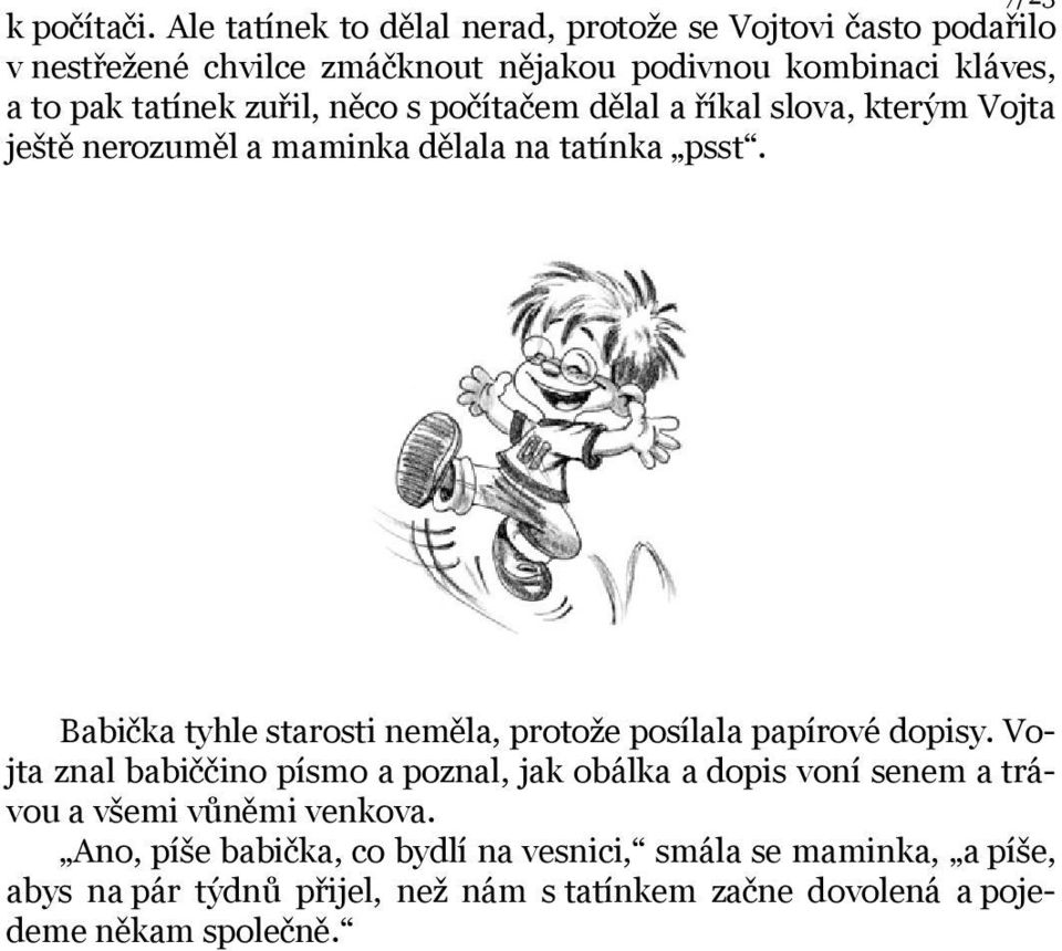 zuřil, něco s počítačem dělal a říkal slova, kterým Vojta ještě nerozuměl a maminka dělala na tatínka psst.