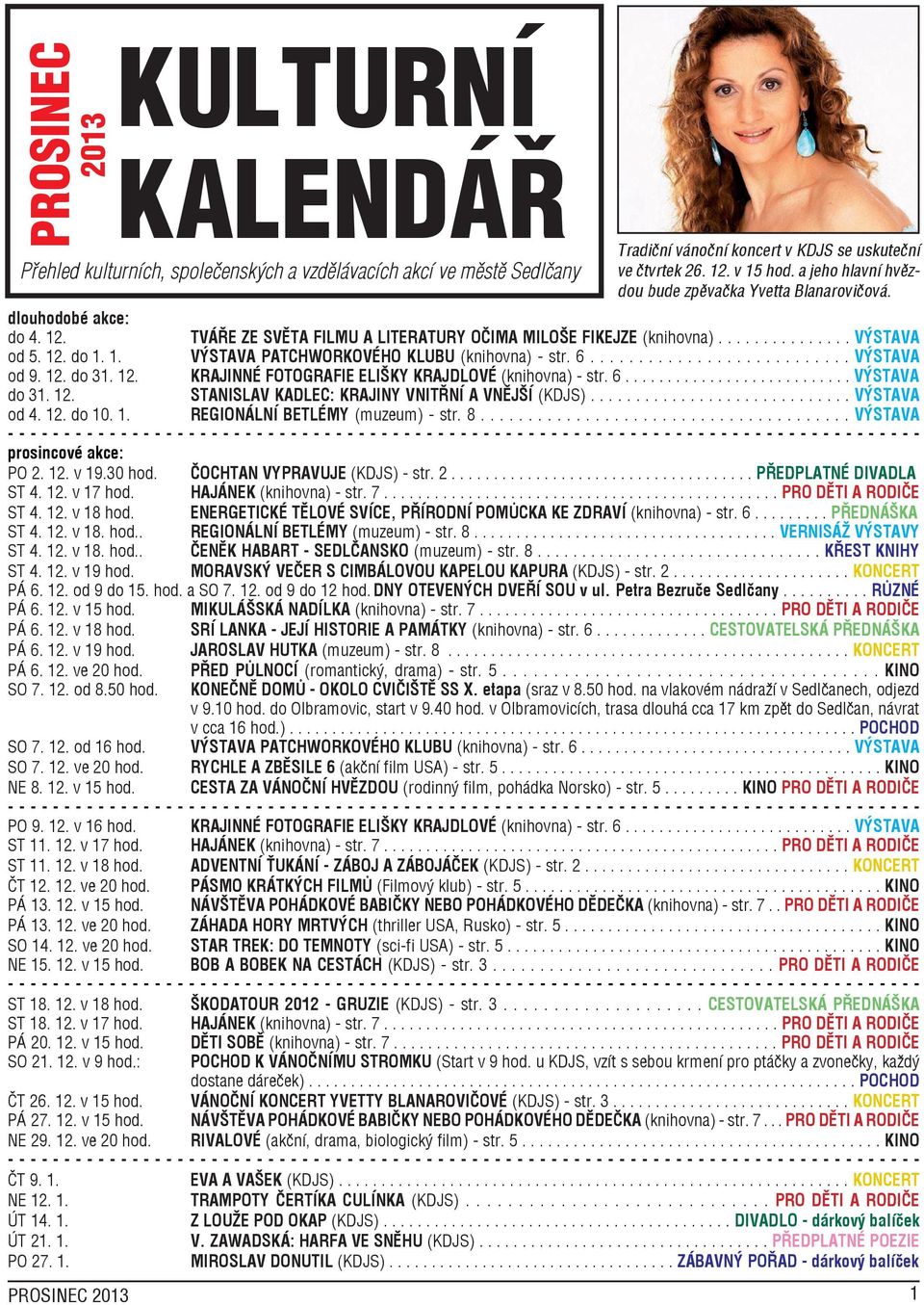 6........................... VÝSTAVA do 31. 12. STANISLAV KADLEC: KRAJINY VNITŘNÍ A VNĚJŠÍ (KDJS)............................. VÝSTAVA od 4. 12. do 10. 1. REGIONÁLNÍ BETLÉMY (muzeum) - str. 8.