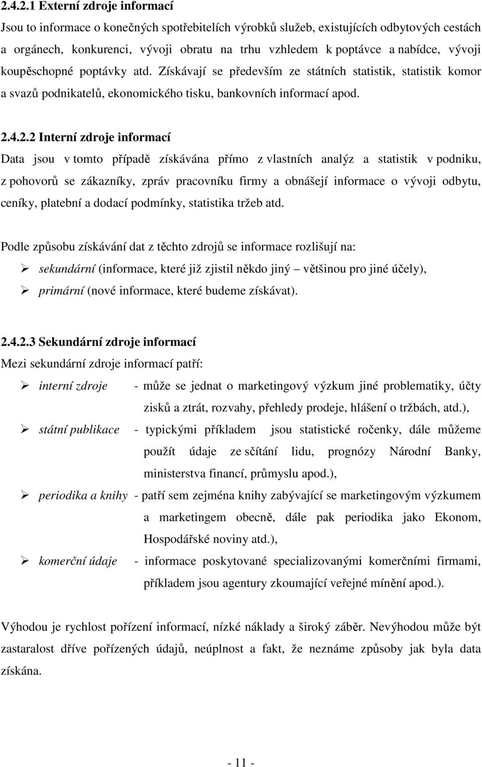 4.2.2 Interní zdroje informací Data jsou v tomto případě získávána přímo z vlastních analýz a statistik v podniku, z pohovorů se zákazníky, zpráv pracovníku firmy a obnášejí informace o vývoji