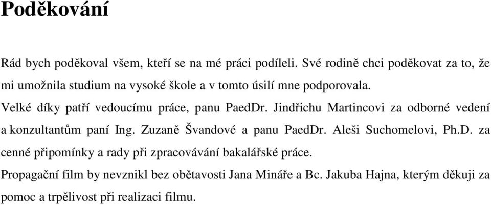 Velké díky patří vedoucímu práce, panu PaedDr. Jindřichu Martincovi za odborné vedení a konzultantům paní Ing.