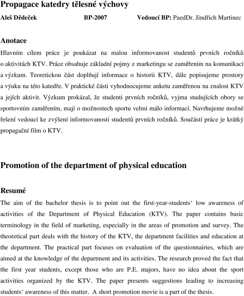 V praktické části vyhodnocujeme anketu zaměřenou na znalost KTV a jejích aktivit.