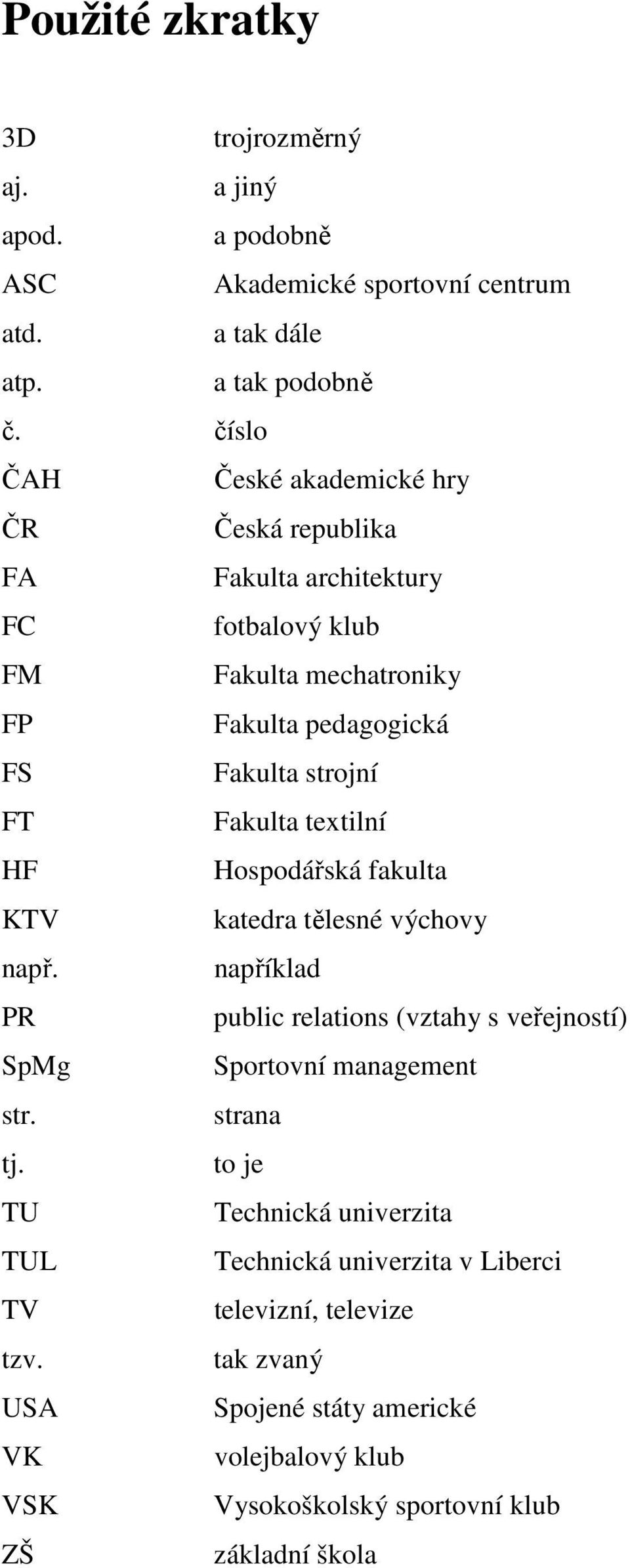 Fakulta textilní HF Hospodářská fakulta KTV katedra tělesné výchovy např. například PR public relations (vztahy s veřejností) SpMg Sportovní management str.