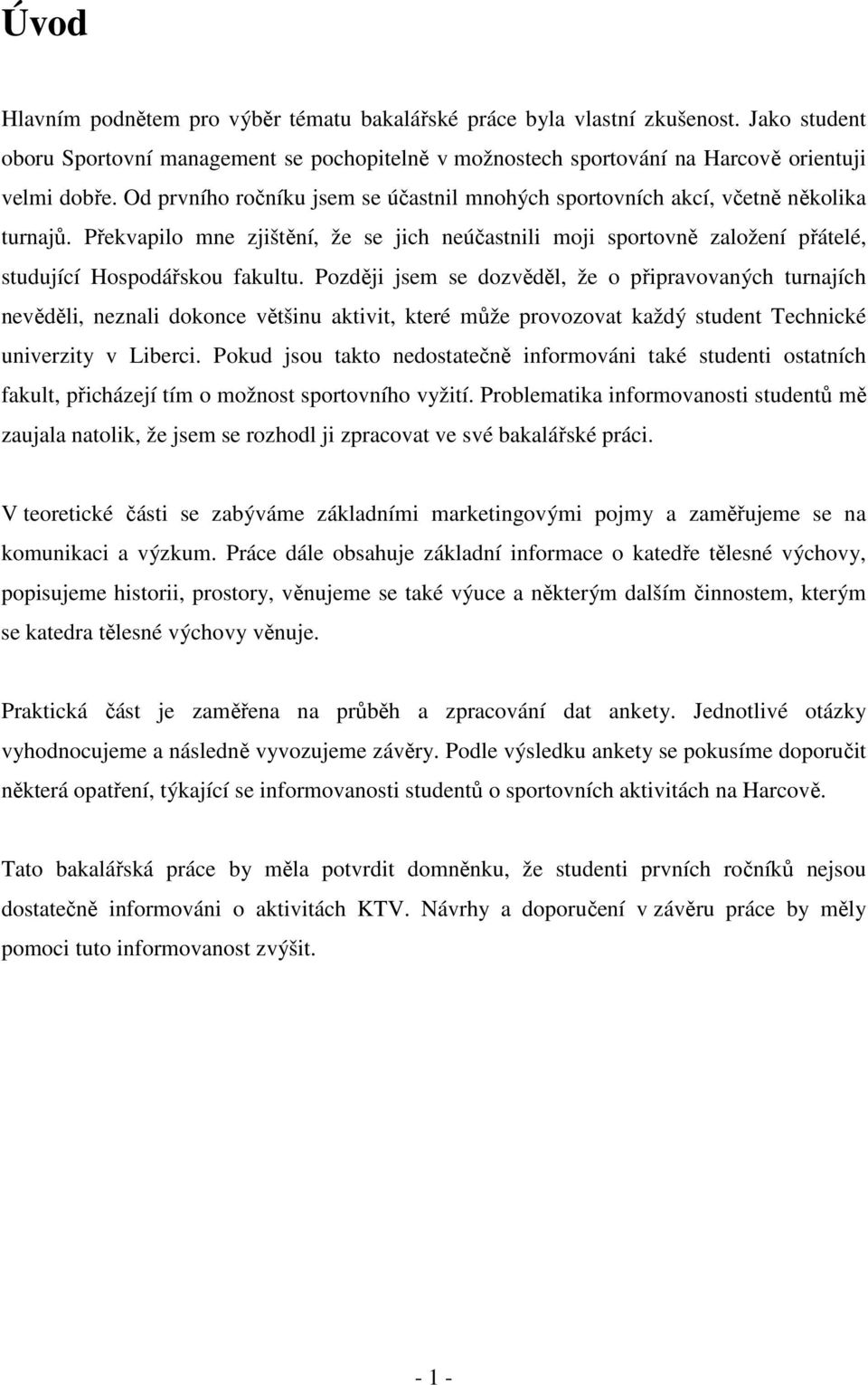 Později jsem se dozvěděl, že o připravovaných turnajích nevěděli, neznali dokonce většinu aktivit, které může provozovat každý student Technické univerzity v Liberci.