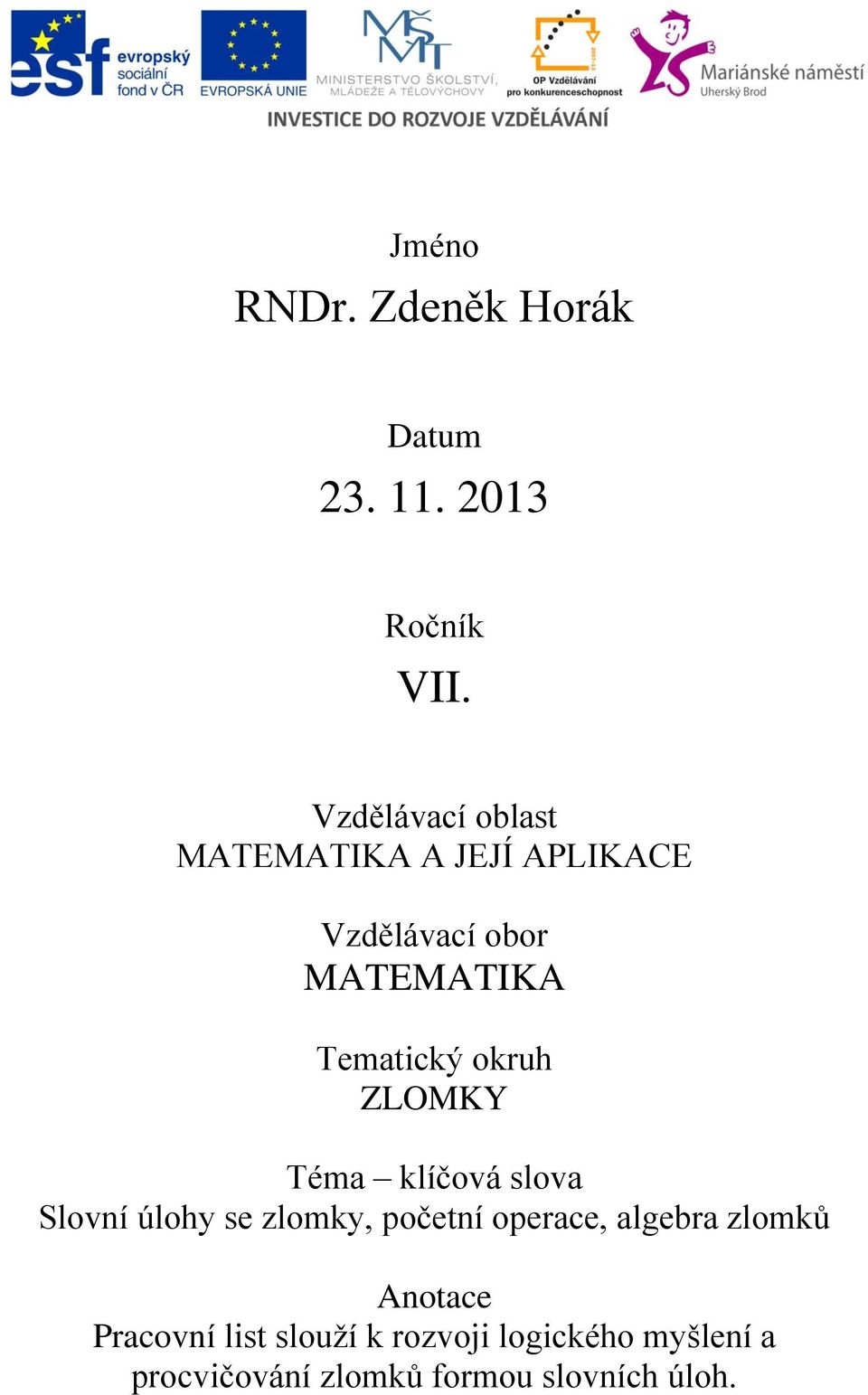 okruh ZLOMKY Téma klíčová slova Slovní úlohy se zlomky, početní operace, algebra