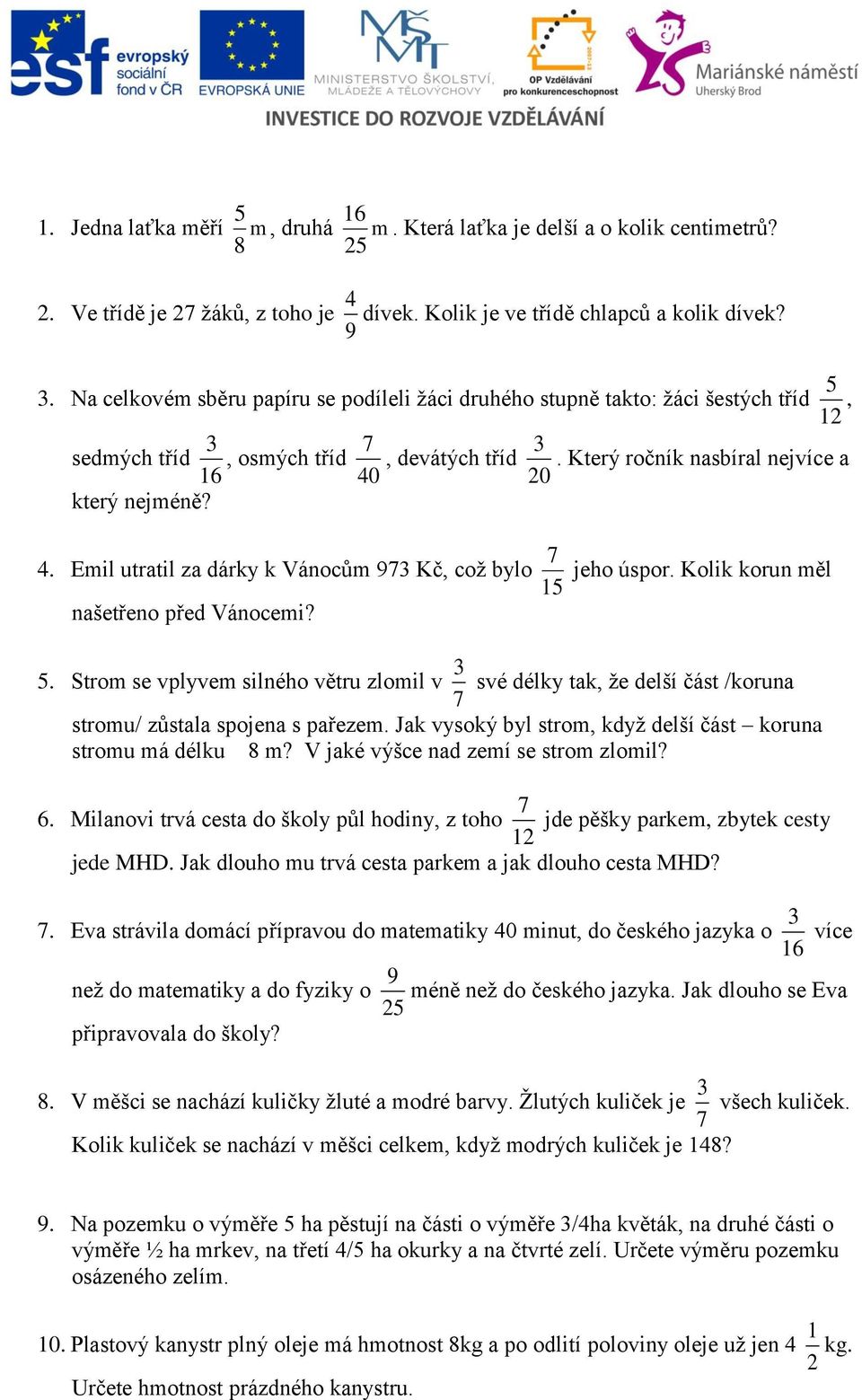 20 který nejméně? 4. Emil utratil za dárky k Vánocům 973 Kč, což bylo 15 7 jeho úspor. Kolik korun měl našetřeno před Vánocemi? 5.