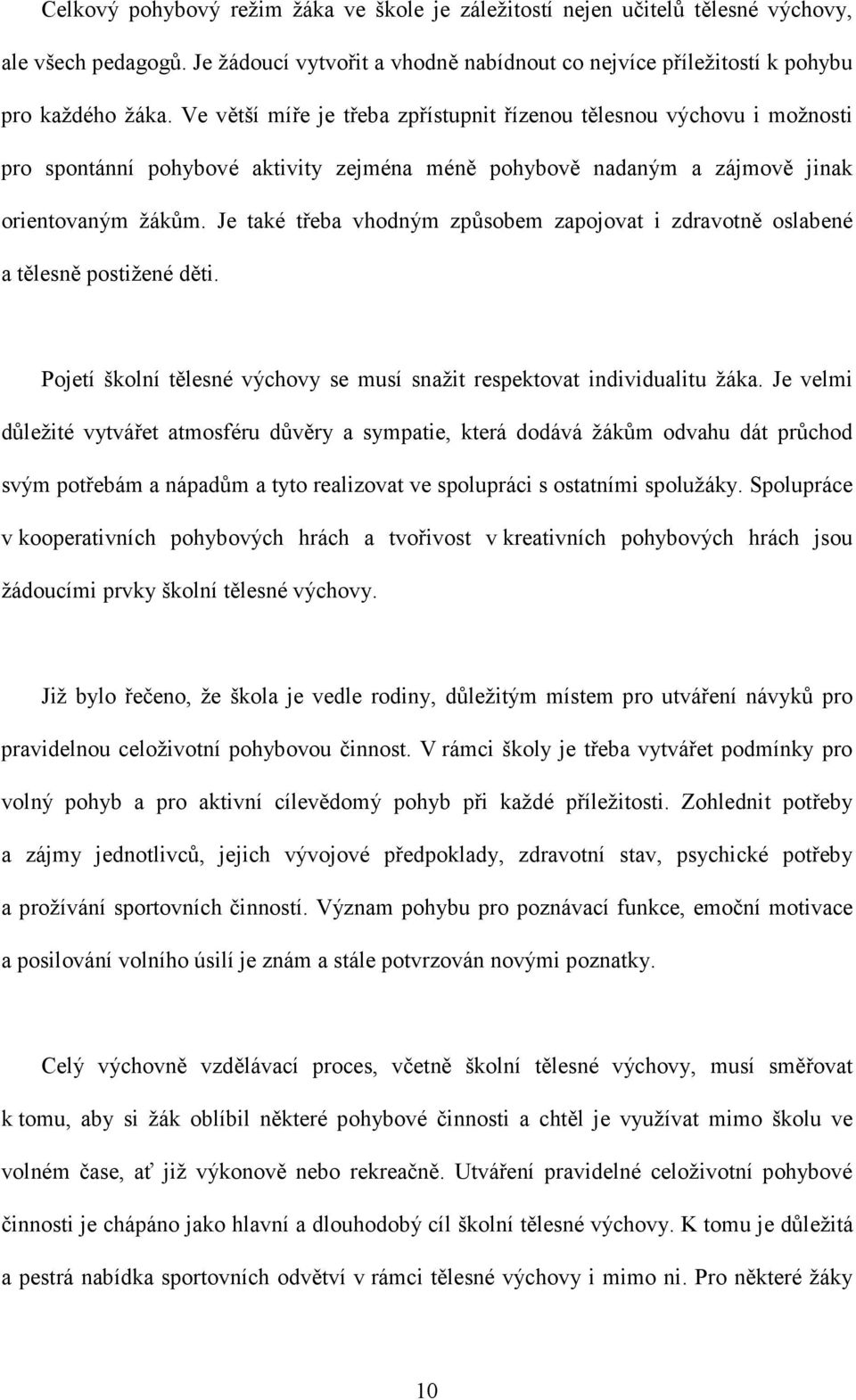 Je také třeba vhodným způsobem zapojovat i zdravotně oslabené a tělesně postižené děti. Pojetí školní tělesné výchovy se musí snažit respektovat individualitu žáka.