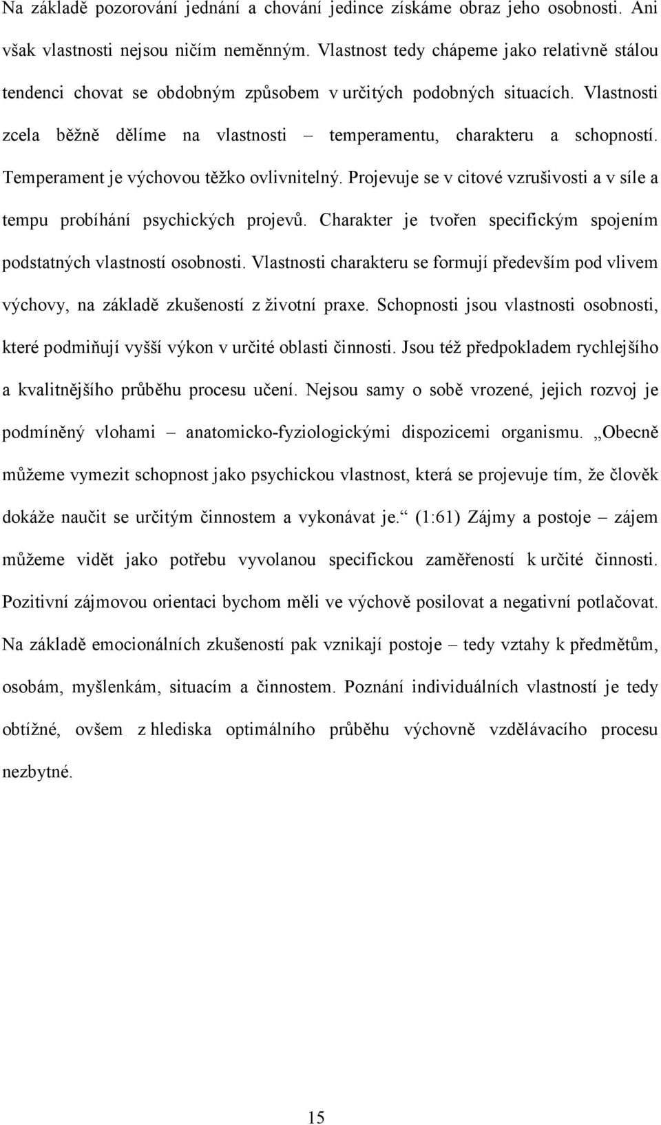 Temperament je výchovou těžko ovlivnitelný. Projevuje se v citové vzrušivosti a v síle a tempu probíhání psychických projevů. Charakter je tvořen specifickým spojením podstatných vlastností osobnosti.