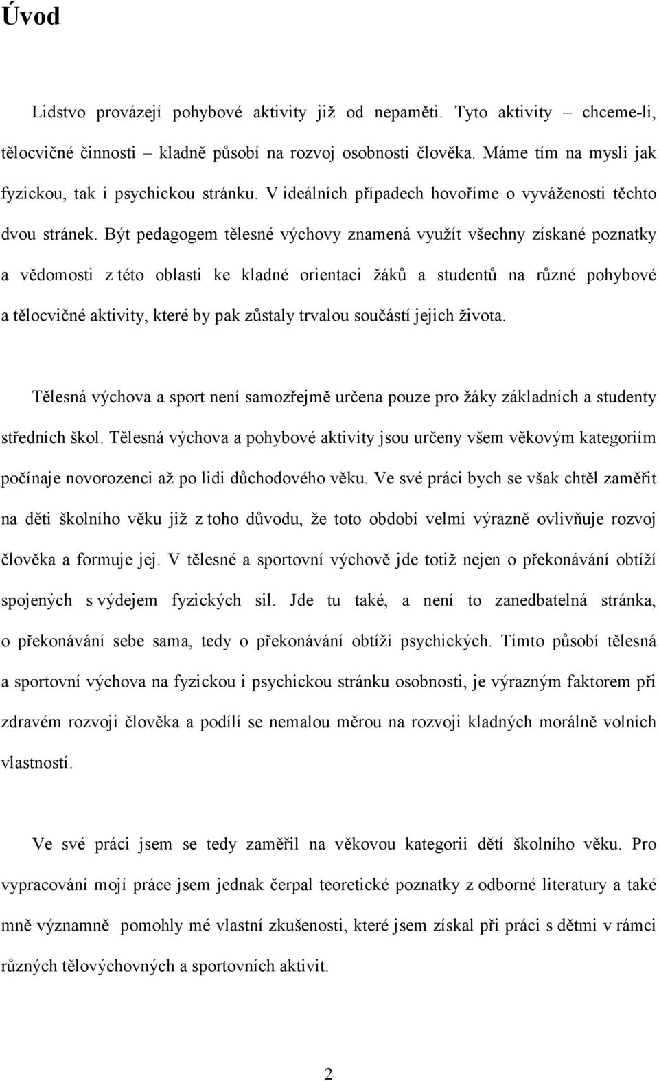 Být pedagogem tělesné výchovy znamená využít všechny získané poznatky a vědomosti z této oblasti ke kladné orientaci žáků a studentů na různé pohybové a tělocvičné aktivity, které by pak zůstaly