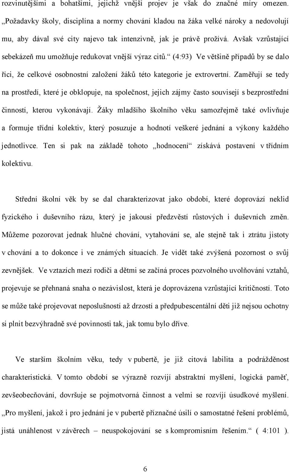 Avšak vzrůstající sebekázeň mu umožňuje redukovat vnější výraz citů. (4:93) Ve většině případů by se dalo říci, že celkové osobnostní založení žáků této kategorie je extrovertní.