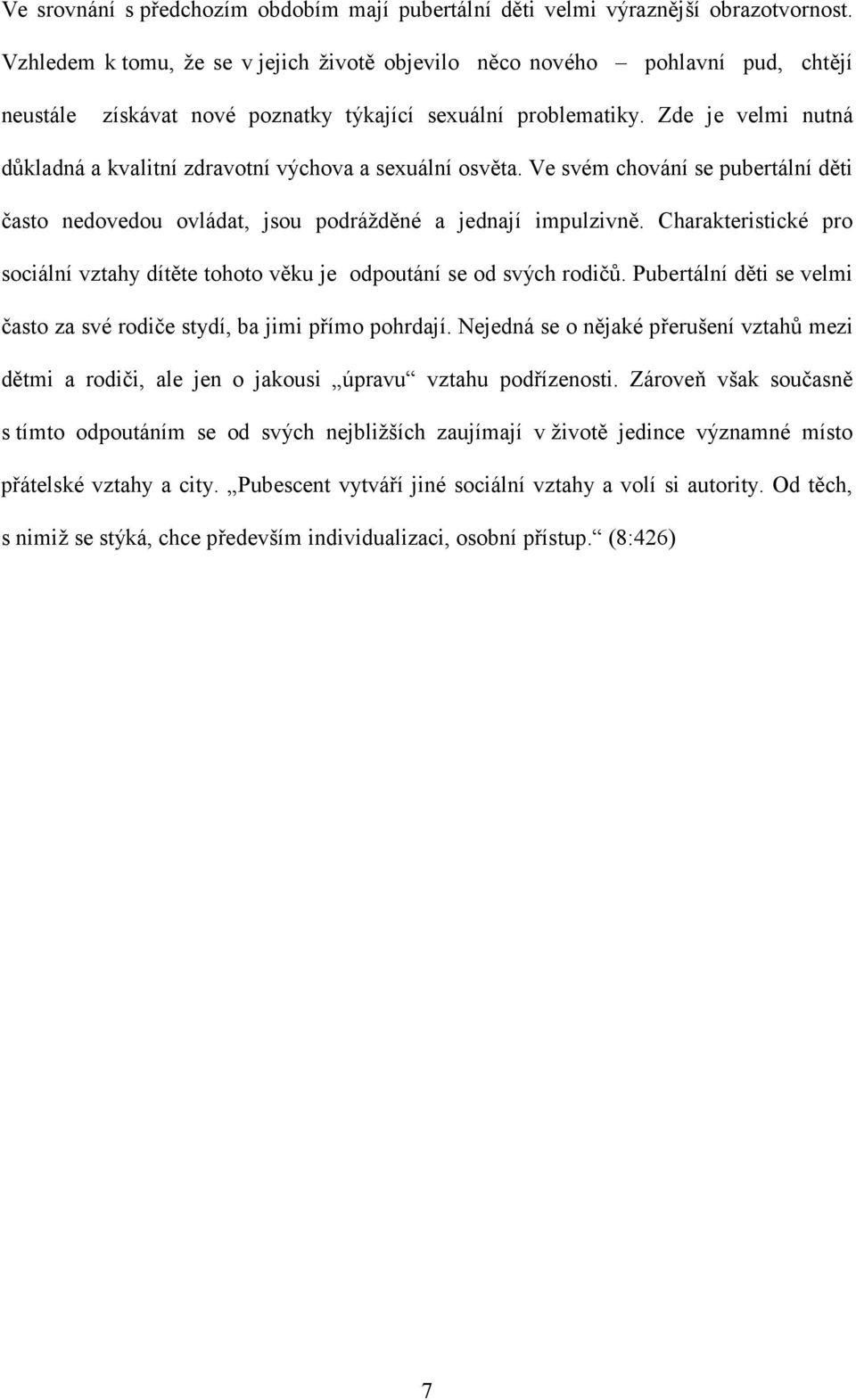 Zde je velmi nutná důkladná a kvalitní zdravotní výchova a sexuální osvěta. Ve svém chování se pubertální děti často nedovedou ovládat, jsou podrážděné a jednají impulzivně.